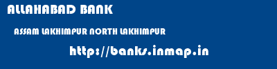 ALLAHABAD BANK  ASSAM LAKHIMPUR NORTH LAKHIMPUR   banks information 